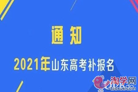 山东省2021年高考补报名时间安排是怎样
